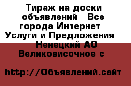 Тираж на доски объявлений - Все города Интернет » Услуги и Предложения   . Ненецкий АО,Великовисочное с.